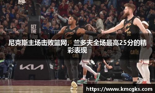 尼克斯主场击败篮网，兰多夫全场最高25分的精彩表现